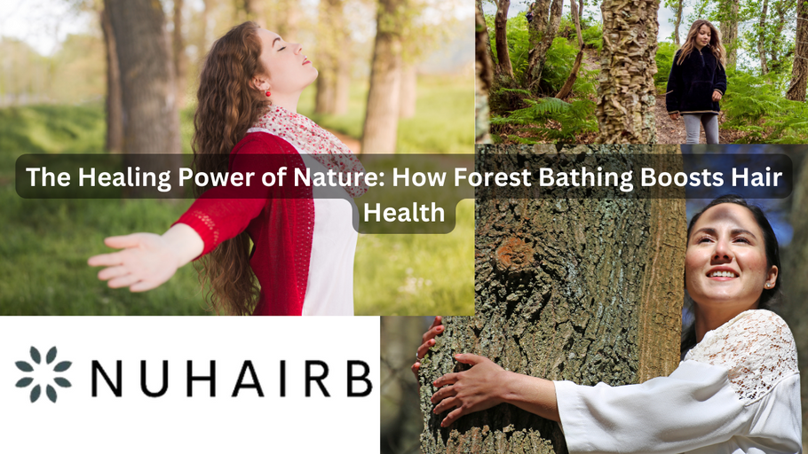 The Healing Power of Nature: How Forest Bathing, Combined with NuHairb Intelligent Hair Care Foam, Boosts Hair Health